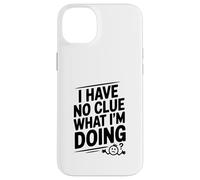 I Have No Clue What I'm Doing Funny Humor Case for iPhone 14 Plus