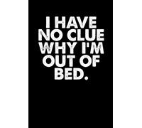 I Have No Clue Why I'm Out Of Bed: Funny Coworker Notebook Small Lined Journal / Notebook (6" x 9")