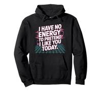 I Have No Energy To Pretend I Like You Today Office Sarcasm Pullover Hoodie