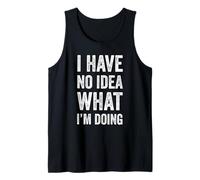 I Have No Idea What I Am Doing Funny Sarcastic Tank Top
