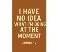 I Have No Idea What I’m Doing at the Moment: A Funny and Honest Journal for the Wonderfully Lost, Confused, and Figuring It Out One Page at a Time,120 pages