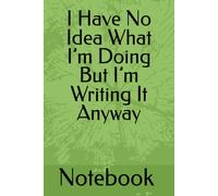 I Have No Idea What I’m Doing But I’m Writing It Anyway: funny gift for men & women ,note taking ,journals for writing , funny gifts for coworker & friends .120 pages
