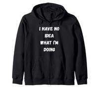 I Have No Idea What I’m Doing - Funny Sarcastic Zip Hoodie