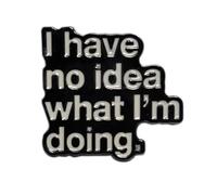 I Have No Idea What I'm Doing Black Chrome Metal Pin Badge - Hand Painted White Enamel Pin - Funny Gift Idea - Backpack Accessory - Jacket, Bag Accessory - Unisex - Made in Italy