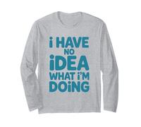 I Have No Idea What I'm Doing Humorous Quote Funny Saying Long Sleeve T-Shirt