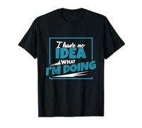 I Have No Idea What I'm Doing T Shirt - Funny Gift T-Shirt