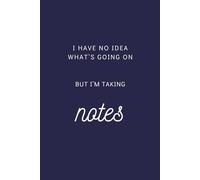 I have No Idea What's Going on But I'm Taking Notes: 6 x 9 Blank Lined Notebook Journal - Funny Saying Sarcastic Work Gag Gift for Office Coworkers, ... with Funny Saying on Cover for Men & Women