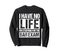I HAVE NO LIFE I'M STUDYING FOR THE Bar Exam Funny Bar Exam Sweatshirt