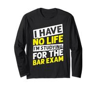I Have NO Life I'm Studying for The BAR EXAM Long Sleeve T-Shirt