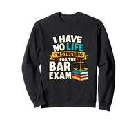 I Have No Life Studying for the Bar Exam Sweatshirt