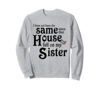 I Have Not Been The Same Since That House Fell On My Sister Sweatshirt