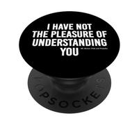 I Have Not The Pleasure of Understanding You Funny Quote PopSockets Adhesive PopGrip