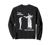 I Have Nothing. You Have Me - Christian Faith Jesus Hope Sweatshirt
