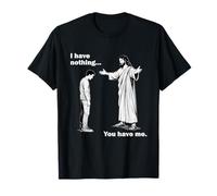I Have Nothing. You Have Me - Christian Faith Jesus Hope T-Shirt
