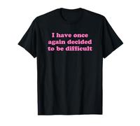 I Have Once Again Decided To Be Difficult - Funny Gag Gift T-Shirt