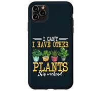 I Have Other Plants This Weekend Funny Gardening Gardener Case for iPhone 11 Pro Max