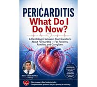 I Have Pericarditis - What Do I Do Now?: A Cardiologist Answers Your Questions About Pericarditis in 2026 - For Patients, Families, and Caregivers