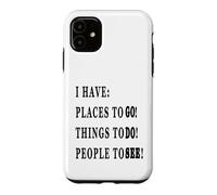 I HAVE PLACES TO GO, PEOPLE TO SEE, THINGS TO DO! Saying Case for iPhone 11