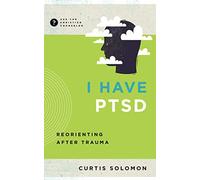 I Have Ptsd: Reorienting After Trauma (Ask the Christian Counselor)