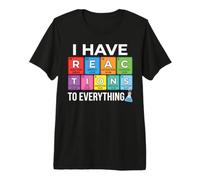 I Have Reactions to Everything Chemistry Periodic Table Premium T-Shirt
