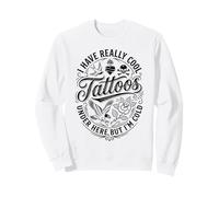 I Have Really Cool Tattoos Under Here But I'm Cold Funny Sweatshirt