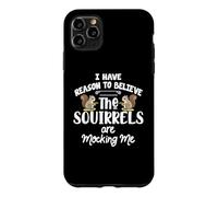 I Have Reason To Believe The Squirrels Are Mocking Me Case for iPhone 11 Pro Max