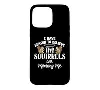 I Have Reason To Believe The Squirrels Are Mocking Me Case for iPhone 15 Pro Max