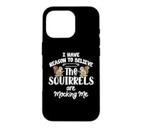 I Have Reason To Believe The Squirrels Are Mocking Me Case for iPhone 16 Pro