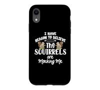 I Have Reason To Believe The Squirrels Are Mocking Me Case for iPhone XR
