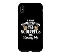 I Have Reason To Believe The Squirrels Are Mocking Me Case for iPhone XS Max