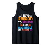 I Have Reason to Believe the Squirrels Tank Top