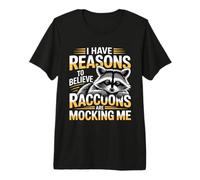 I Have Reasons to Believe Raccoons are Mocking Me - Premium T-Shirt