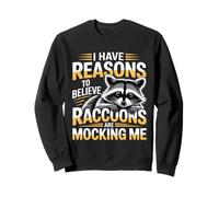 I Have Reasons To Believe Raccoons Are Mocking Me - Sweatshirt