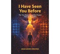 I Have Seen You Before.Ten Matrices and the Project That Never Ended: Ten Matrices of Soulmates, Déjà Vu, Consciousness, and the Hidden Patterns of Reality