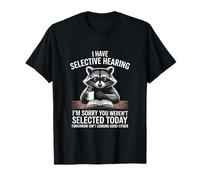 I Have Selective Hearing I’m Sorry You Weren’t Selected T-Shirt