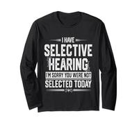 I Have Selective Hearing I'm Sorry You were Not Funny Long Sleeve T-Shirt