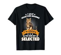 I Have Selective Hearing I'm Sorry You Were Not Selected Cat T-Shirt