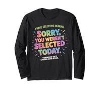I Have Selective Hearing Sorry You Weren't Selected Funny Long Sleeve T-Shirt