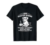 I Have Selective Hearing Sorry You Werent Selected T-Shirt