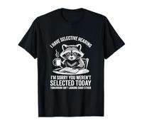 I Have Selective Hearing Sorry You Werent Selected T-Shirt