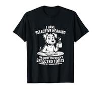 I Have Selective Hearing Sorry You Weren't Selected T-Shirt