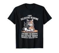 I Have Selective Hearing Sorry You Werent Selected Today T-Shirt