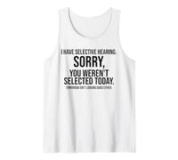 I Have Selective Hearing. Sorry! You Weren't Selected Today Tank Top
