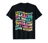 I Have Selective Hearing You Weren't Selected T-Shirt