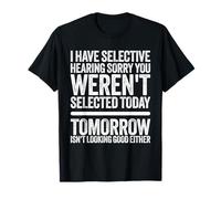 I Have Selective Hearing, You Weren't Selected Today Dad T-Shirt