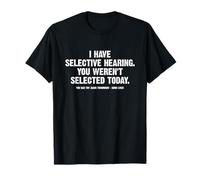 I Have Selective Hearing You Werent Selected Today Funny T-Shirt