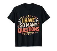 I Have So Many Questions Curious Confused Mind |- T-Shirt