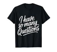I Have So Many Questions Curious Confused Mind |- T-Shirt