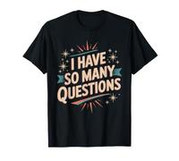I Have So Many Questions Curious Confused Mind - T-Shirt