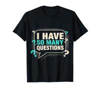 I Have So Many Questions Curious Confused Mind - T-Shirt
